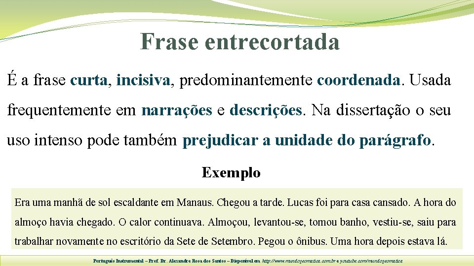 Frase entrecortada É a frase curta, incisiva, predominantemente coordenada. Usada frequentemente em narrações e