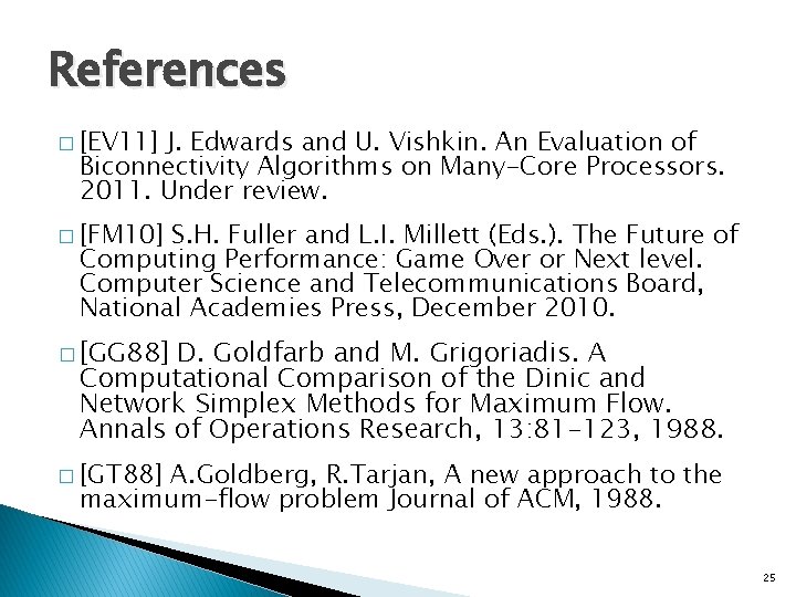 References � [EV 11] J. Edwards and U. Vishkin. An Evaluation of Biconnectivity Algorithms