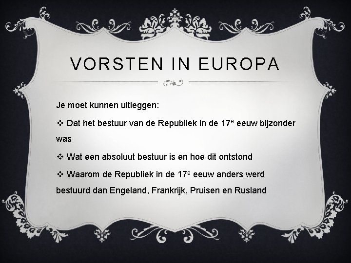 VORSTEN IN EUROPA Je moet kunnen uitleggen: v Dat het bestuur van de Republiek