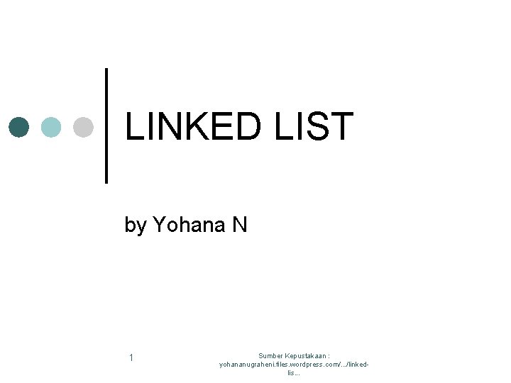LINKED LIST by Yohana N 1 Sumber Kepustakaan : yohananugraheni. files. wordpress. com/. .