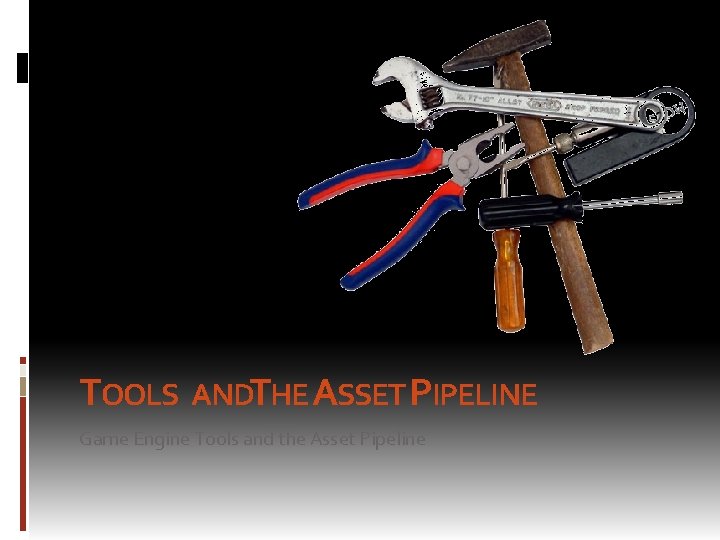 TOOLS ANDTHE ASSET PIPELINE Game Engine Tools and the Asset Pipeline 