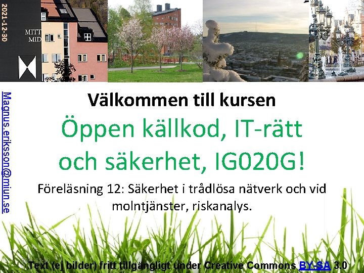 2021 -12 -30 Magnus. eriksson@miun. se Välkommen till kursen Öppen källkod, IT-rätt och säkerhet,