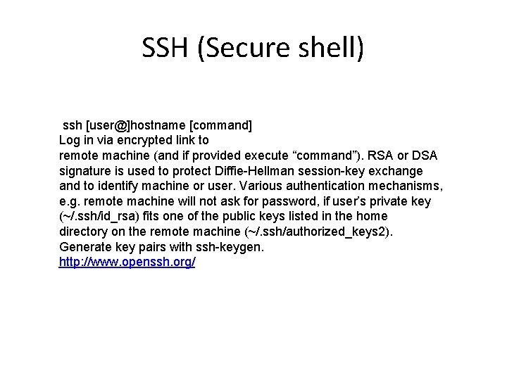 SSH (Secure shell) ssh [user@]hostname [command] Log in via encrypted link to remote machine
