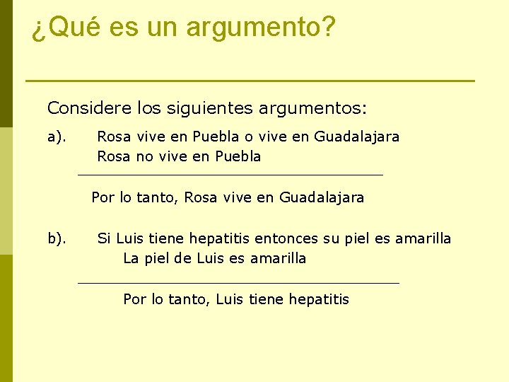 ¿Qué es un argumento? Considere los siguientes argumentos: a). Rosa vive en Puebla o