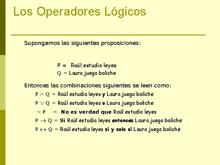 Los Operadores Lógicos Supongamos las siguientes proposiciones: P = Raúl estudia leyes Q =