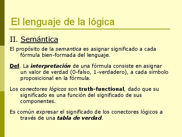 El lenguaje de la lógica II. Semántica El propósito de la semantica es asignar