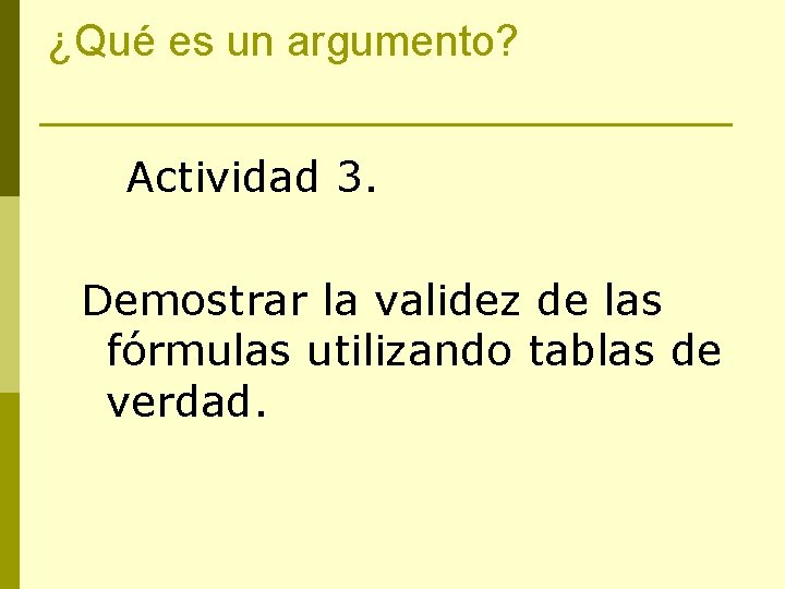 ¿Qué es un argumento? Actividad 3. Demostrar la validez de las fórmulas utilizando tablas