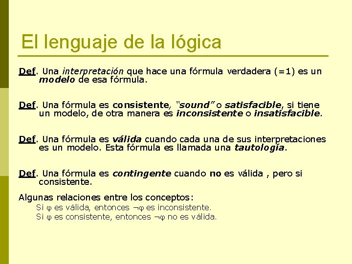 El lenguaje de la lógica Def. Una interpretación que hace una fórmula verdadera (=1)