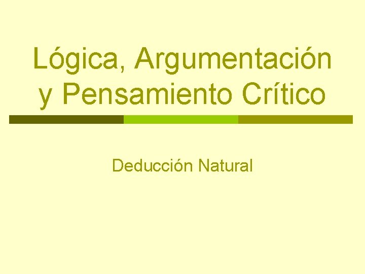 Lógica, Argumentación y Pensamiento Crítico Deducción Natural 