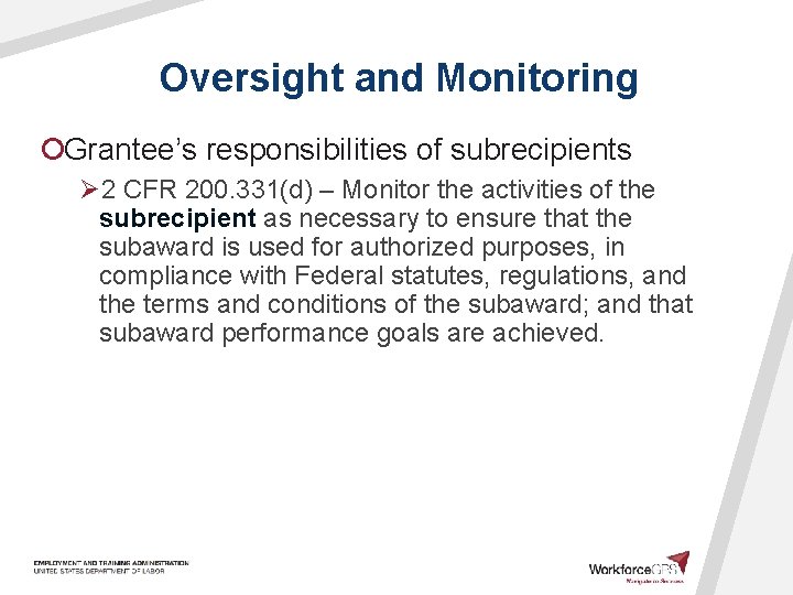 Oversight and Monitoring ¡Grantee’s responsibilities of subrecipients Ø 2 CFR 200. 331(d) – Monitor