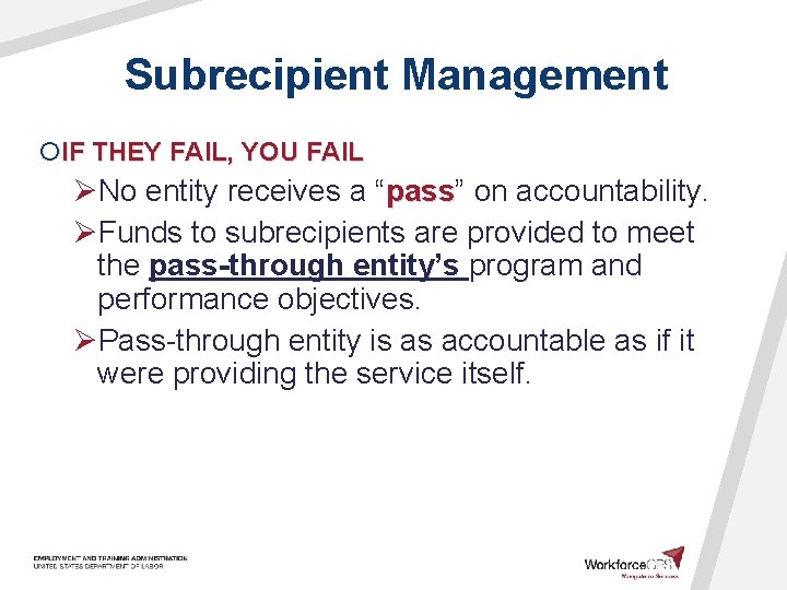 Subrecipient Management ¡IF THEY FAIL, YOU FAIL ØNo entity receives a “pass” pass on