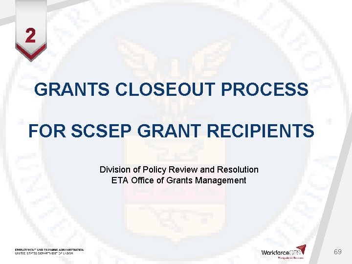 GRANTS CLOSEOUT PROCESS FOR SCSEP GRANT RECIPIENTS Division of Policy Review and Resolution ETA