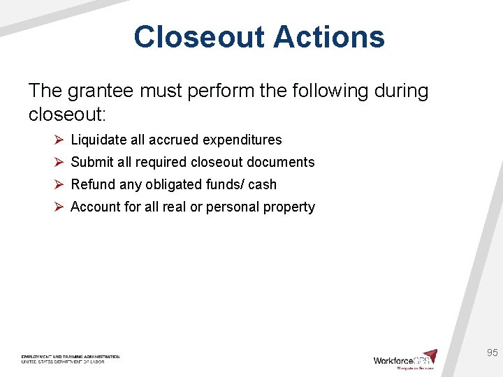 Closeout Actions The grantee must perform the following during closeout: Ø Liquidate all accrued