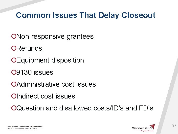 Common Issues That Delay Closeout ¡Non-responsive grantees ¡Refunds ¡Equipment disposition ¡ 9130 issues ¡Administrative