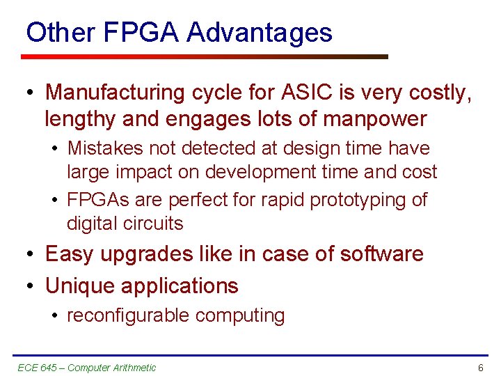 Other FPGA Advantages • Manufacturing cycle for ASIC is very costly, lengthy and engages
