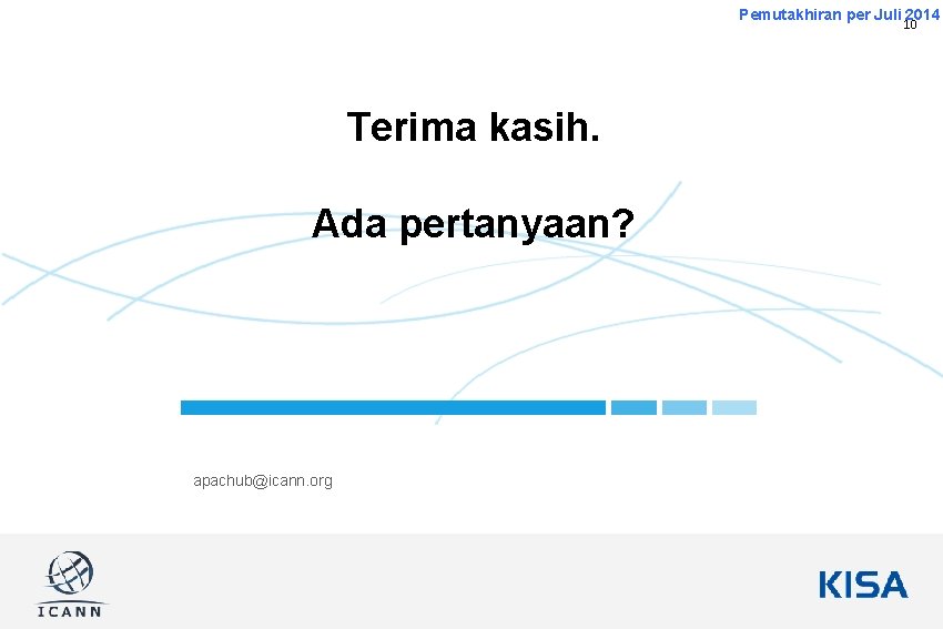 Pemutakhiran per Juli 2014 10 Terima kasih. Ada pertanyaan? apachub@icann. org 