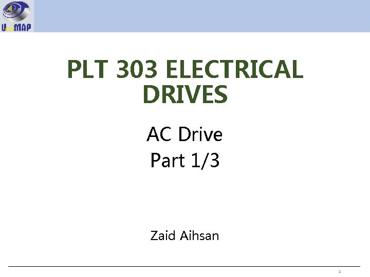 PLT 303 ELECTRICAL DRIVES AC Drive Part 1/3 Zaid Aihsan 1 