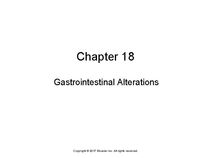 Chapter 18 Gastrointestinal Alterations Copyright © 2017 Elsevier Inc. All rights reserved. 