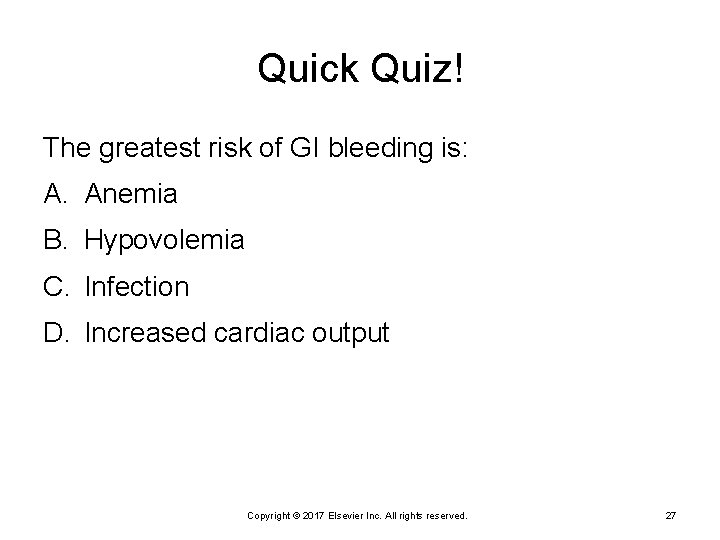 Quick Quiz! The greatest risk of GI bleeding is: A. Anemia B. Hypovolemia C.