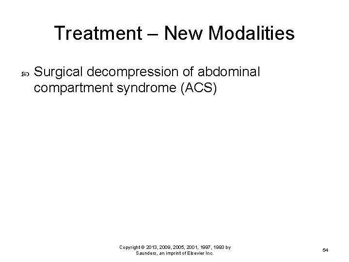 Treatment – New Modalities Surgical decompression of abdominal compartment syndrome (ACS) Copyright © 2013,