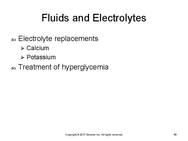 Fluids and Electrolytes Electrolyte replacements Calcium Ø Potassium Ø Treatment of hyperglycemia Copyright ©