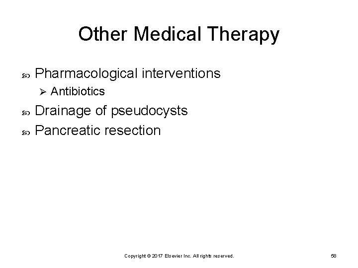 Other Medical Therapy Pharmacological interventions Ø Antibiotics Drainage of pseudocysts Pancreatic resection Copyright ©