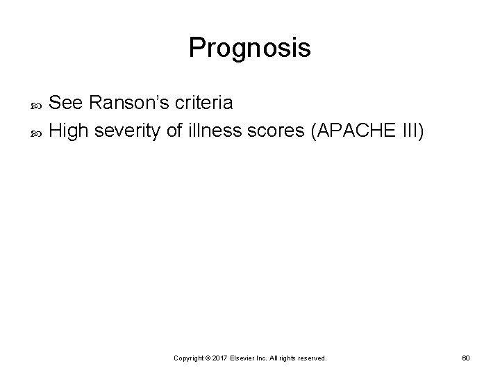Prognosis See Ranson’s criteria High severity of illness scores (APACHE III) Copyright © 2017