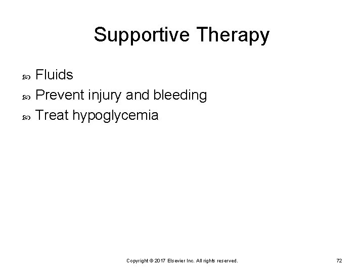 Supportive Therapy Fluids Prevent injury and bleeding Treat hypoglycemia Copyright © 2017 Elsevier Inc.