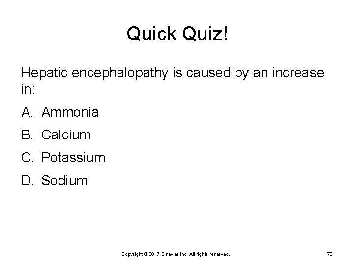 Quick Quiz! Hepatic encephalopathy is caused by an increase in: A. Ammonia B. Calcium