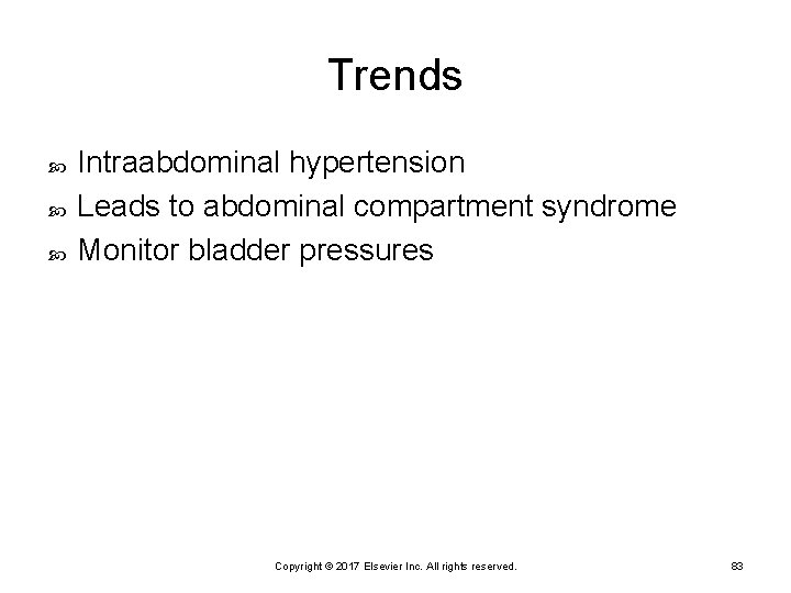Trends Intraabdominal hypertension Leads to abdominal compartment syndrome Monitor bladder pressures Copyright © 2017