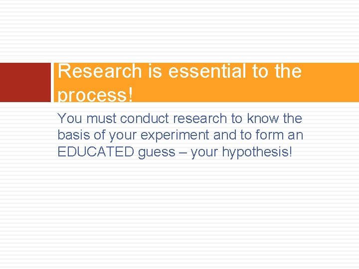 Research is essential to the process! You must conduct research to know the basis