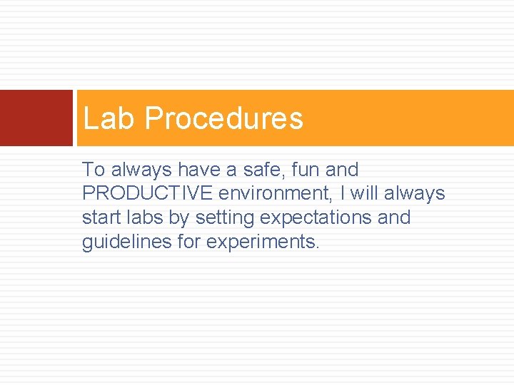 Lab Procedures To always have a safe, fun and PRODUCTIVE environment, I will always