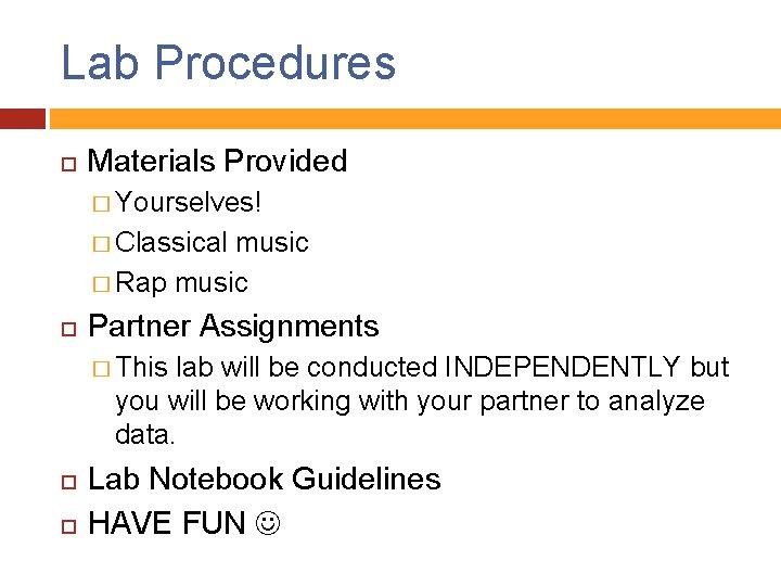 Lab Procedures Materials Provided � Yourselves! � Classical music � Rap music Partner Assignments