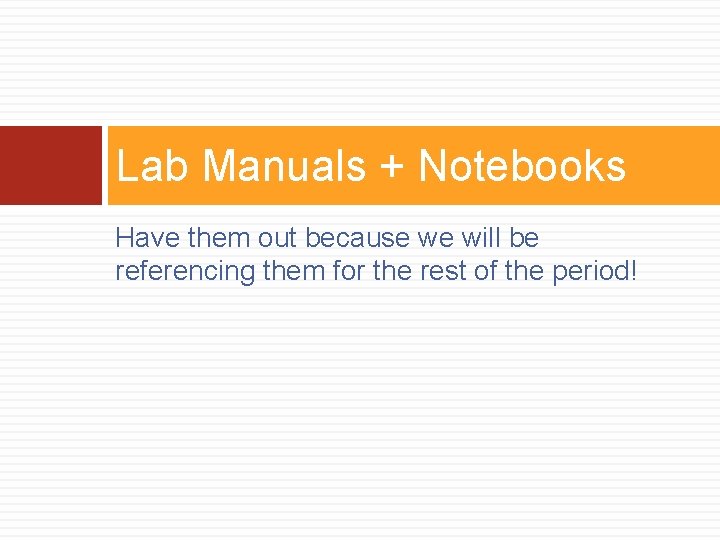 Lab Manuals + Notebooks Have them out because we will be referencing them for