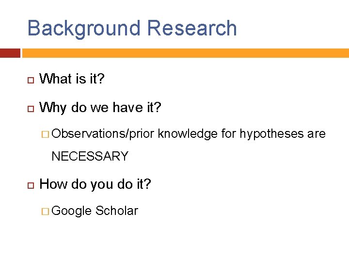 Background Research What is it? Why do we have it? � Observations/prior NECESSARY How