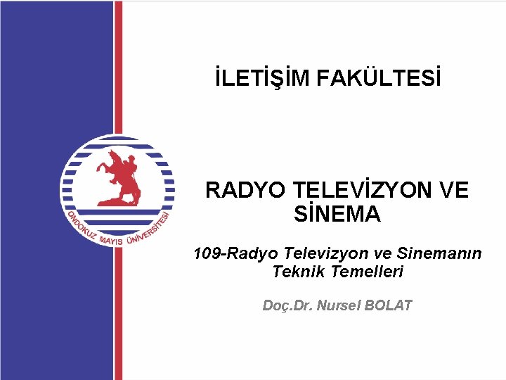 İLETİŞİM FAKÜLTESİ RADYO TELEVİZYON VE SİNEMA 109 -Radyo Televizyon ve Sinemanın Teknik Temelleri Doç.