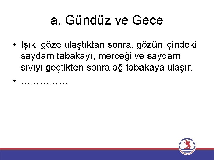 a. Gündüz ve Gece • Işık, göze ulaştıktan sonra, gözün içindeki saydam tabakayı, merceği