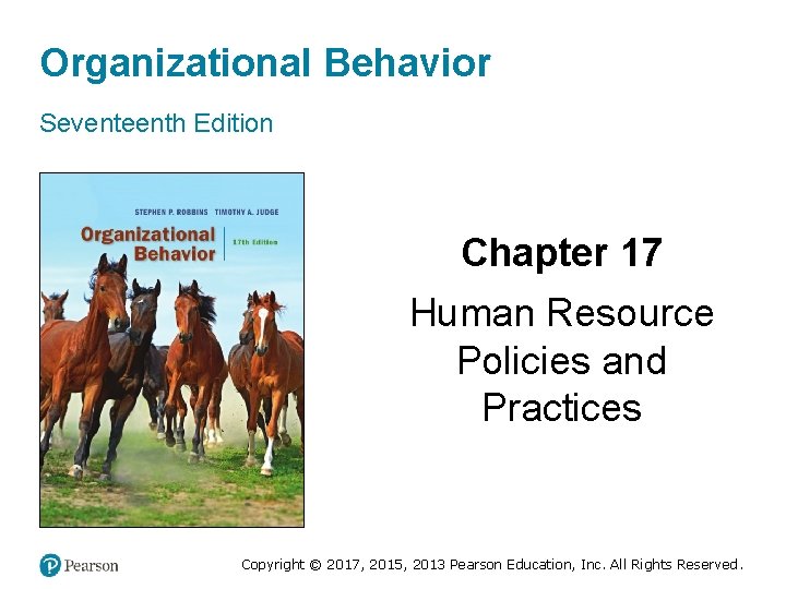 Organizational Behavior Seventeenth Edition Chapter 17 Human Resource Policies and Practices Copyright © 2017,