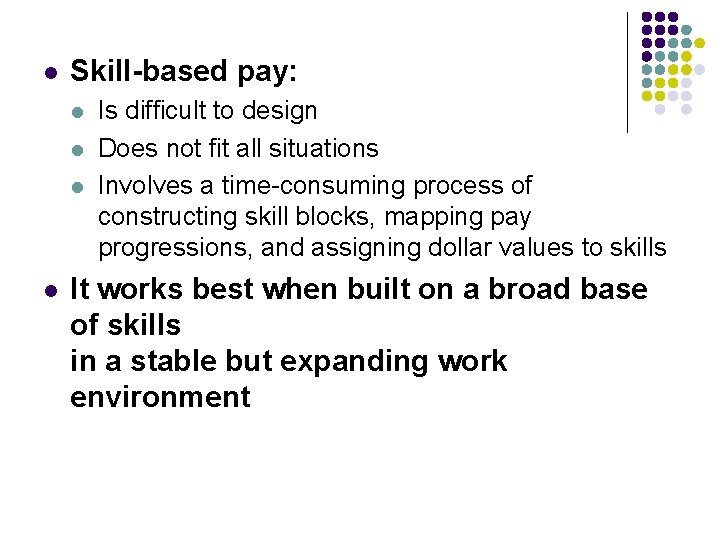 l Skill-based pay: l l Is difficult to design Does not fit all situations