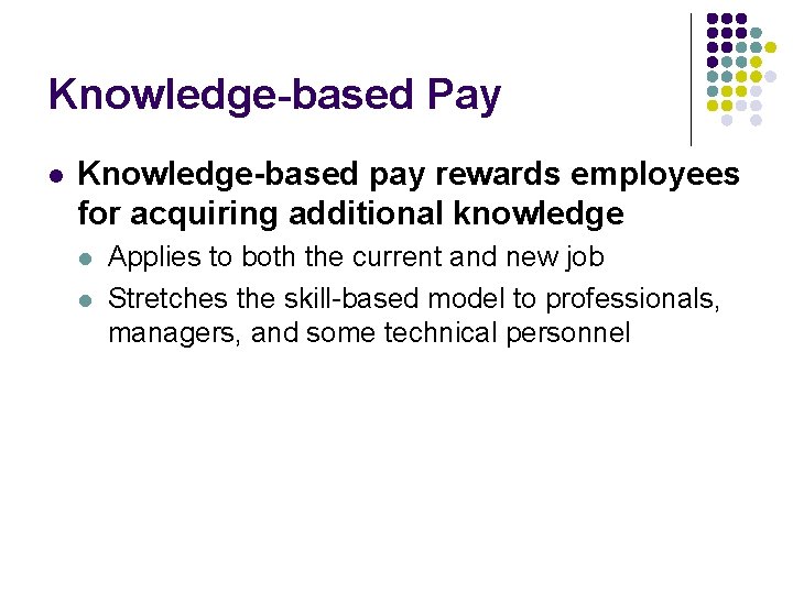 Knowledge-based Pay l Knowledge-based pay rewards employees for acquiring additional knowledge l l Applies