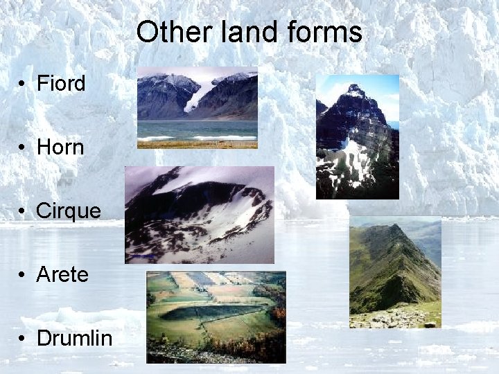 Other land forms • Fiord • Horn • Cirque • Arete • Drumlin 