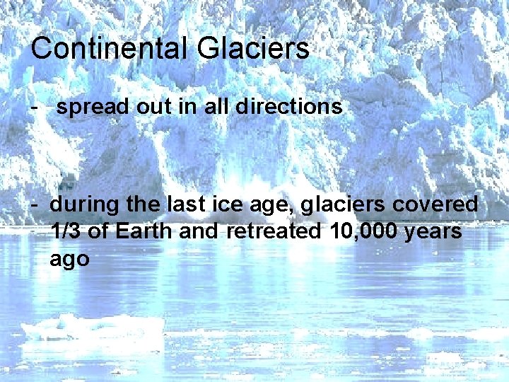 Continental Glaciers - spread out in all directions - during the last ice age,