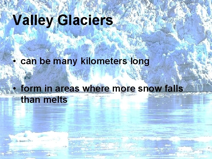 Valley Glaciers • can be many kilometers long • form in areas where more
