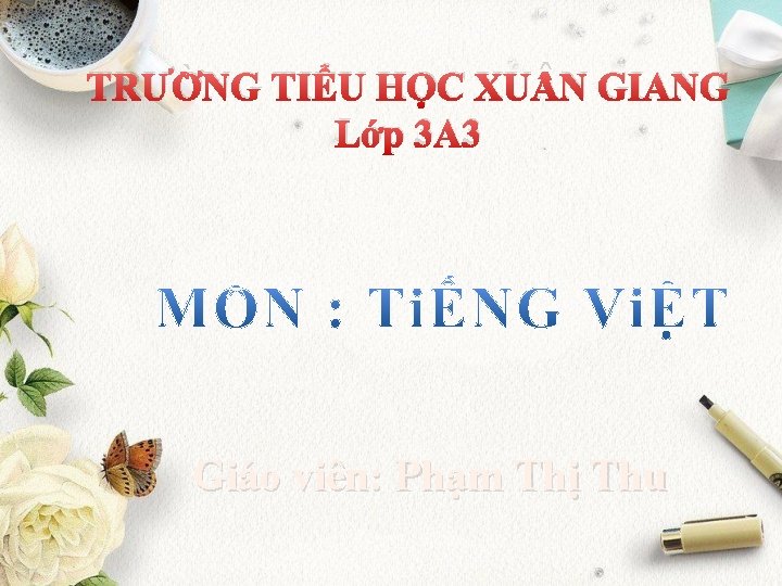 TRƯỜNG TIỂU HỌC XU N GIANG Lớp 3 A 3 Giáo viên: Phạm Thị