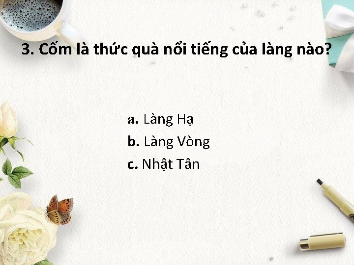 3. Cốm là thức quà nổi tiếng của làng nào? a. Làng Hạ b.