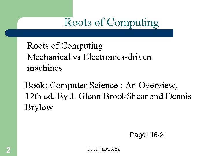 Roots of Computing Mechanical vs Electronics-driven machines Book: Computer Science : An Overview, 12