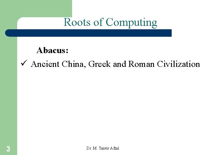 Roots of Computing Abacus: ü Ancient China, Greek and Roman Civilization 3 Dr. M.