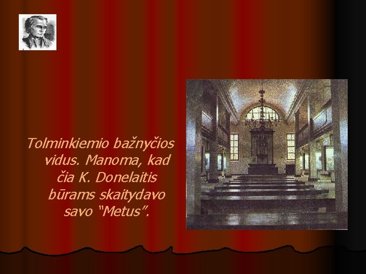Tolminkiemio bažnyčios vidus. Manoma, kad čia K. Donelaitis būrams skaitydavo savo “Metus”. 