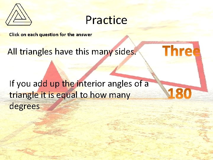 Practice Click on each question for the answer All triangles have this many sides.