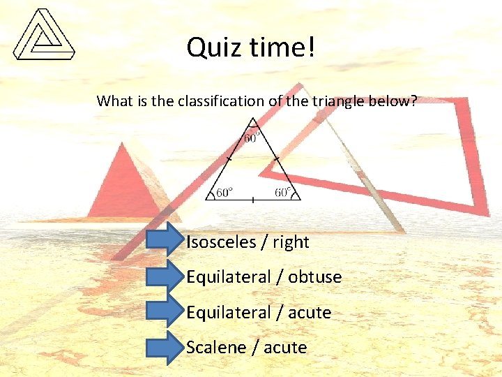 Quiz time! What is the classification of the triangle below? q Isosceles / right